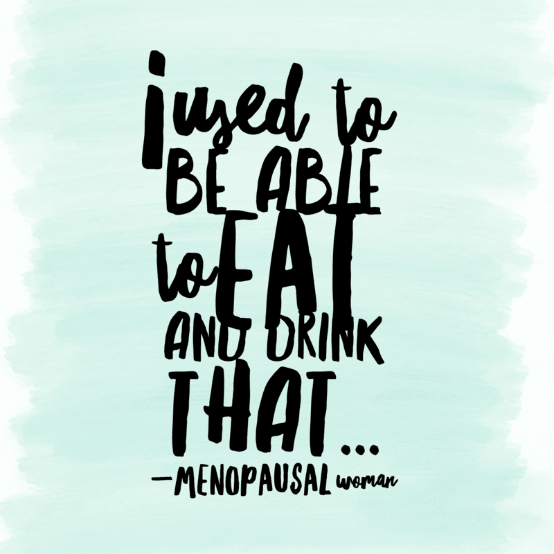 "I used to be able to eat that" - Menopausal Woman "I used to be able to eat that" - Menopausal Woman